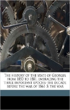  The history of the state of Georgia from 1850 to 1881, embracing the three important epochs